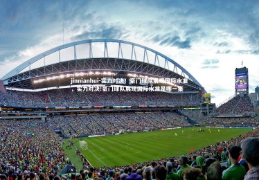 jinnianhui-实力对决！豪门球队展现国际水准，实力对决!豪门球队展现国际水准是哪一集