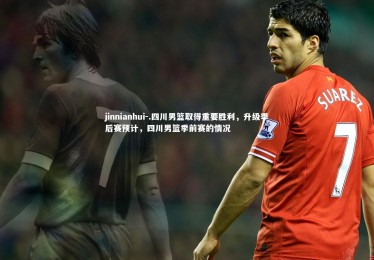 jinnianhui-.四川男篮取得重要胜利，升级季后赛预计，四川男篮季前赛的情况