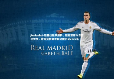 jinnianhui-斯基拉独家爆料，斯帕莱蒂今日签约尤文，欧冠资格触发自动续约至2027年