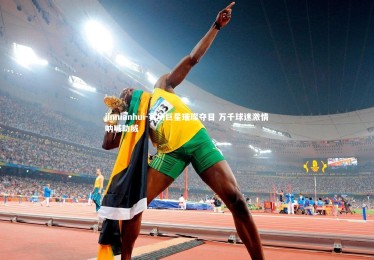 jinnianhui-赛场巨星璀璨夺目 万千球迷激情呐喊助威