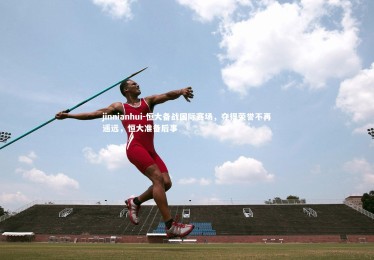 jinnianhui-恒大备战国际赛场，夺得荣誉不再遥远，恒大准备后事