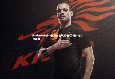 jinnianhui-沃特福德铁卫筑铜墙 关键封堵力保胜果