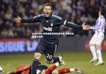 jinnianhui-利物浦客场惨败显危机 近期状态低迷引忧思