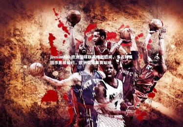 jinnianhui-欧洲篮球联赛爆出丑闻，多名球员因涉黑被解约，欧洲篮球联赛叫啥