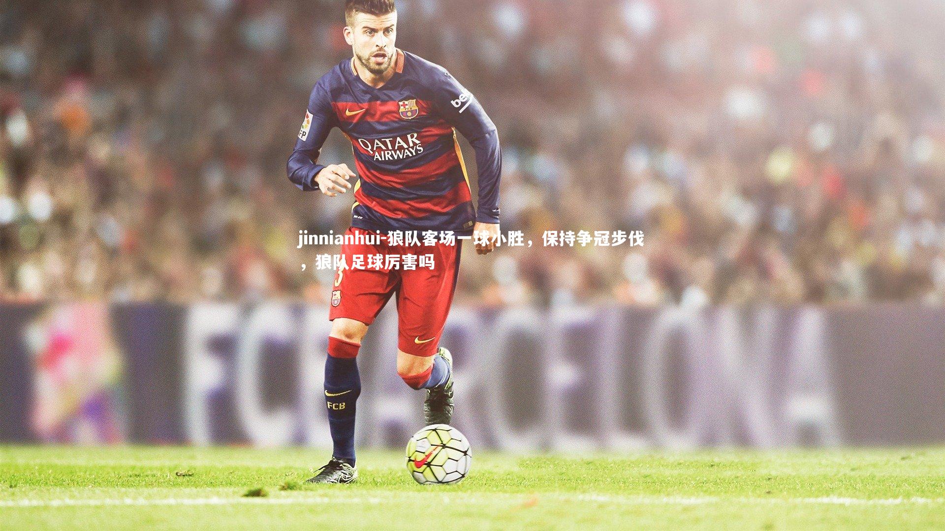 狼队客场一球小胜,保持争冠步伐,狼队足球厉害吗