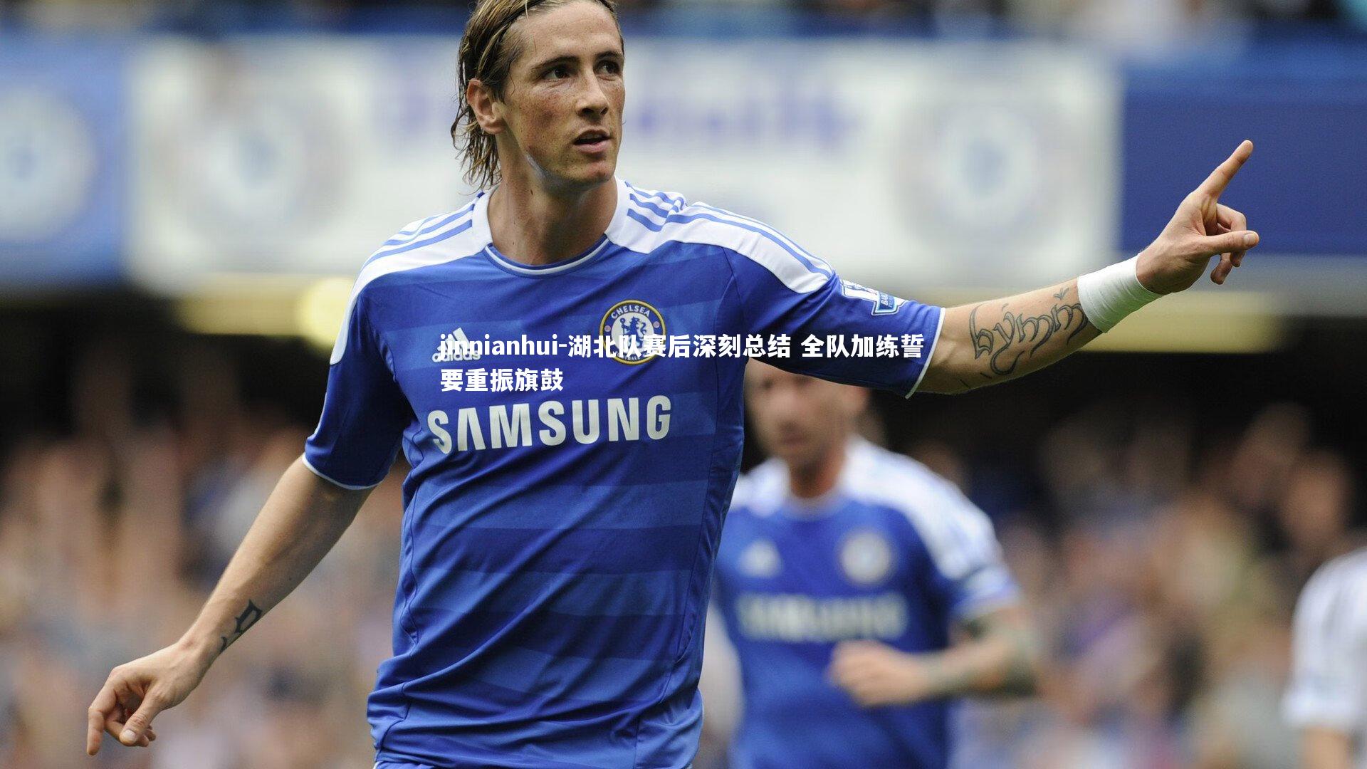 湖北队赛后深刻总结 全队加练誓要重振旗鼓