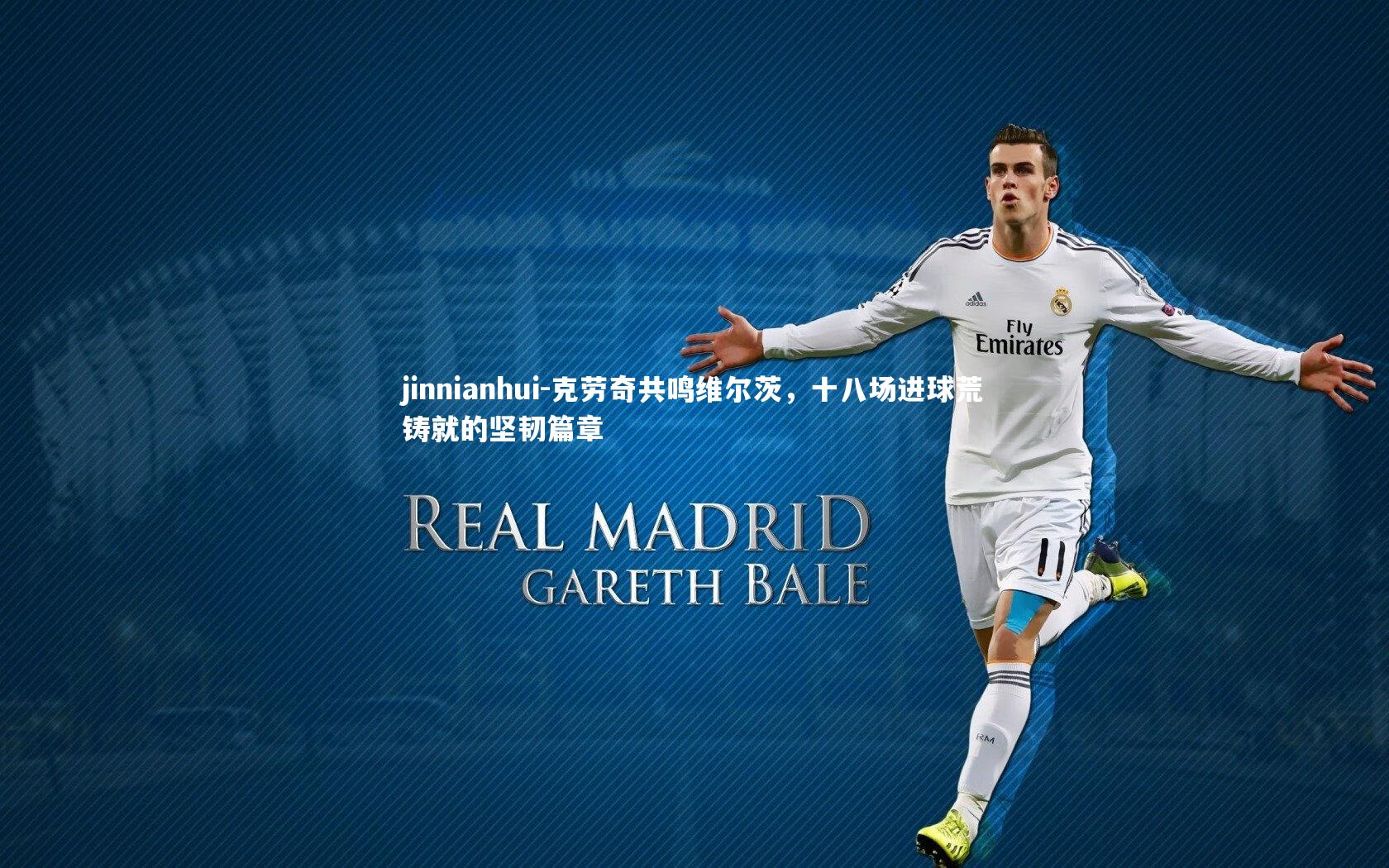 克劳奇共鸣维尔茨,十八场进球荒铸就的坚韧篇章