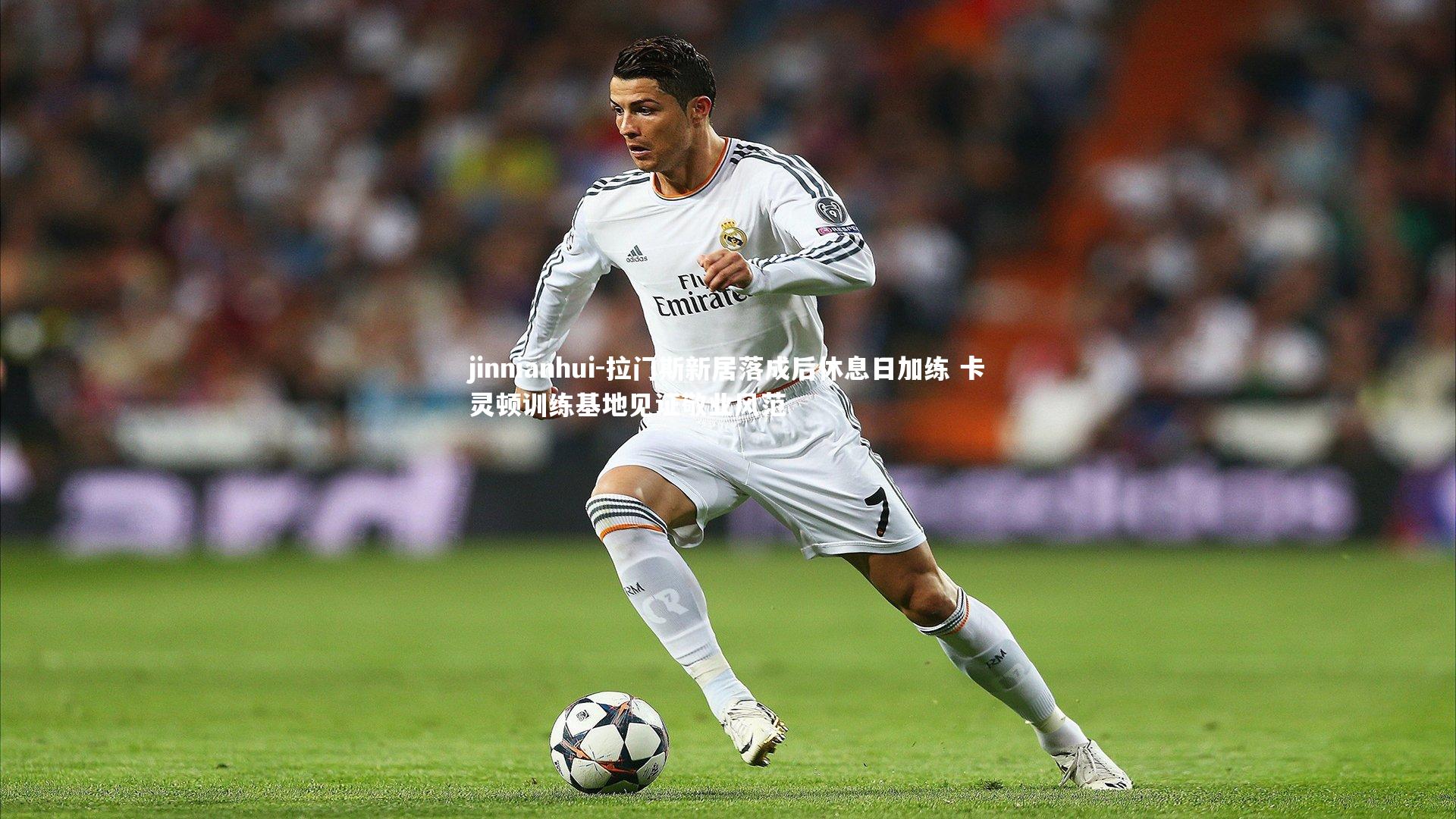 拉门斯新居落成后休息日加练 卡灵顿训练基地见证敬业风范